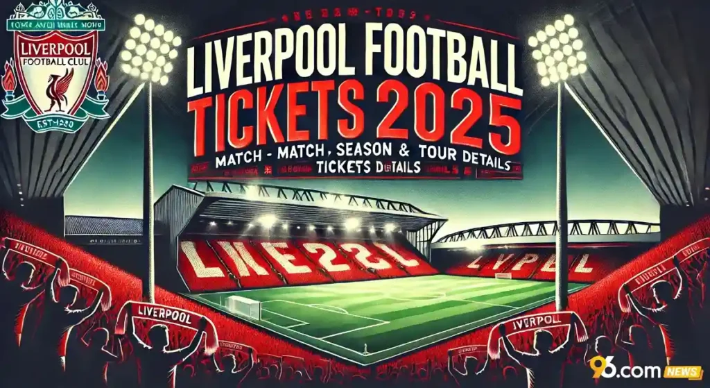 Liverpool Football Tickets 2025: Match, Season & Tour Tickets Details